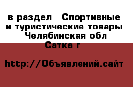  в раздел : Спортивные и туристические товары . Челябинская обл.,Сатка г.